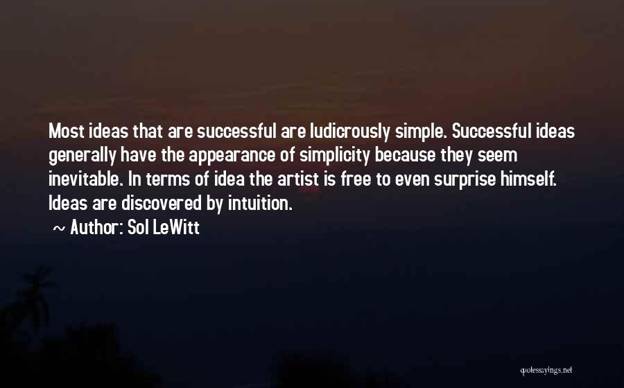 Sol LeWitt Quotes: Most Ideas That Are Successful Are Ludicrously Simple. Successful Ideas Generally Have The Appearance Of Simplicity Because They Seem Inevitable.