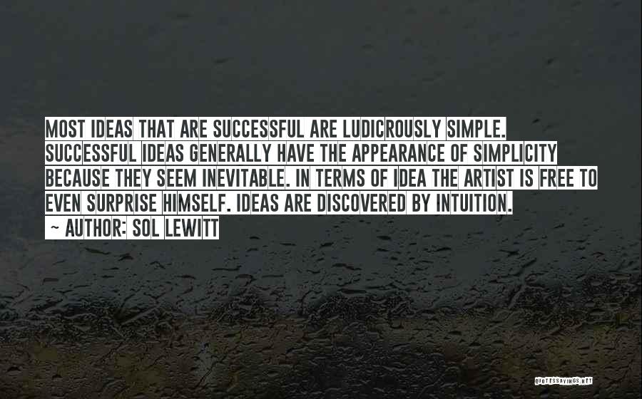 Sol LeWitt Quotes: Most Ideas That Are Successful Are Ludicrously Simple. Successful Ideas Generally Have The Appearance Of Simplicity Because They Seem Inevitable.