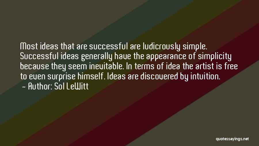 Sol LeWitt Quotes: Most Ideas That Are Successful Are Ludicrously Simple. Successful Ideas Generally Have The Appearance Of Simplicity Because They Seem Inevitable.