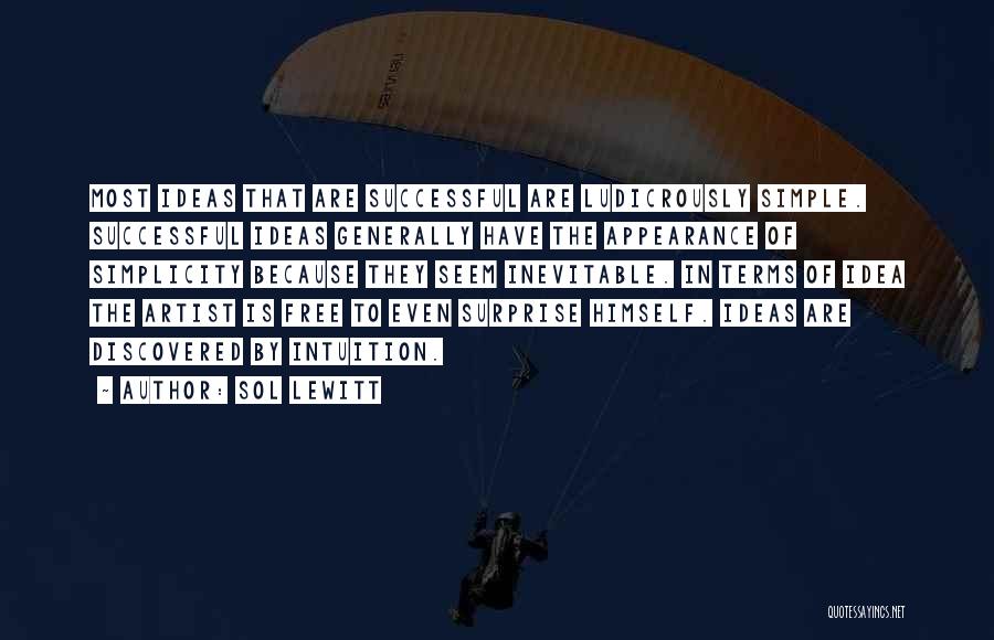 Sol LeWitt Quotes: Most Ideas That Are Successful Are Ludicrously Simple. Successful Ideas Generally Have The Appearance Of Simplicity Because They Seem Inevitable.