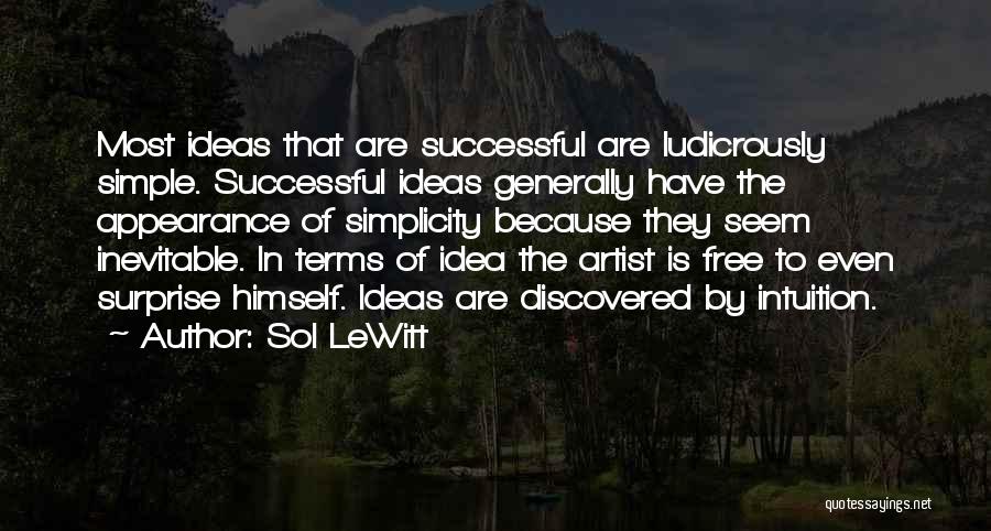 Sol LeWitt Quotes: Most Ideas That Are Successful Are Ludicrously Simple. Successful Ideas Generally Have The Appearance Of Simplicity Because They Seem Inevitable.