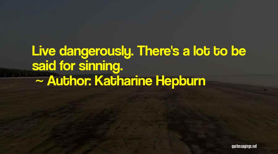 Katharine Hepburn Quotes: Live Dangerously. There's A Lot To Be Said For Sinning.