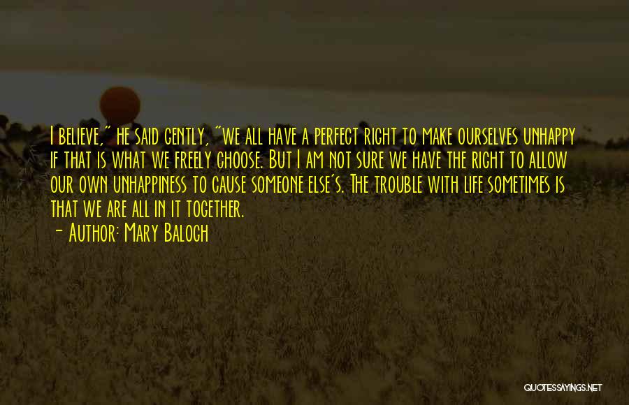 Mary Balogh Quotes: I Believe, He Said Gently, We All Have A Perfect Right To Make Ourselves Unhappy If That Is What We