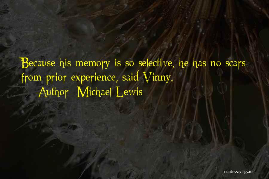 Michael Lewis Quotes: Because His Memory Is So Selective, He Has No Scars From Prior Experience, Said Vinny.