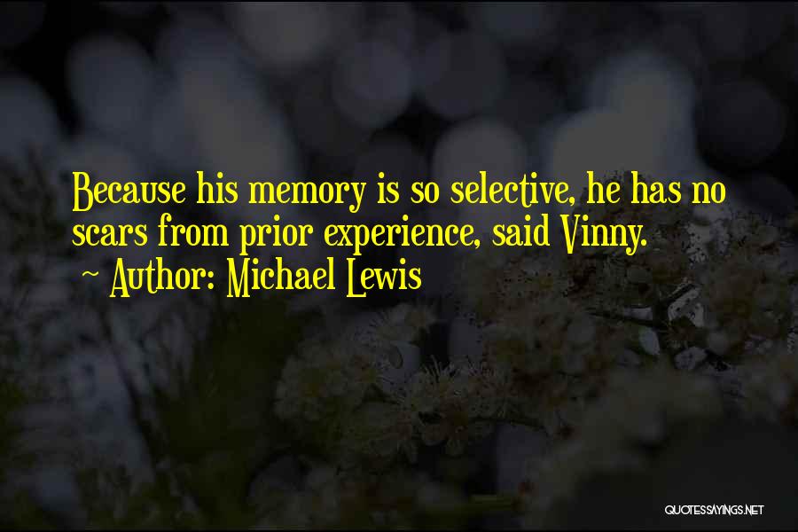 Michael Lewis Quotes: Because His Memory Is So Selective, He Has No Scars From Prior Experience, Said Vinny.