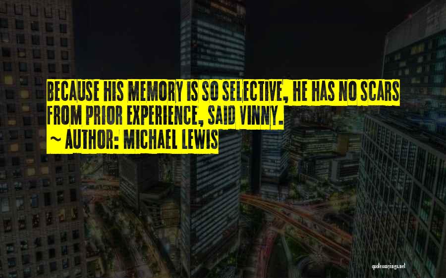 Michael Lewis Quotes: Because His Memory Is So Selective, He Has No Scars From Prior Experience, Said Vinny.