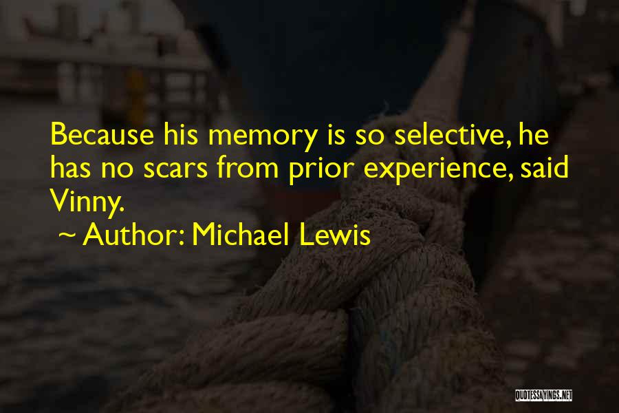 Michael Lewis Quotes: Because His Memory Is So Selective, He Has No Scars From Prior Experience, Said Vinny.