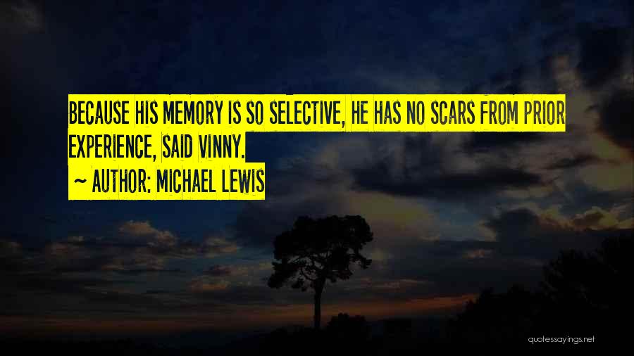 Michael Lewis Quotes: Because His Memory Is So Selective, He Has No Scars From Prior Experience, Said Vinny.