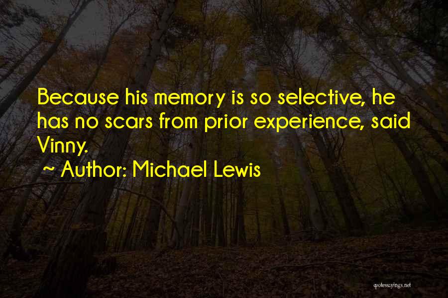 Michael Lewis Quotes: Because His Memory Is So Selective, He Has No Scars From Prior Experience, Said Vinny.