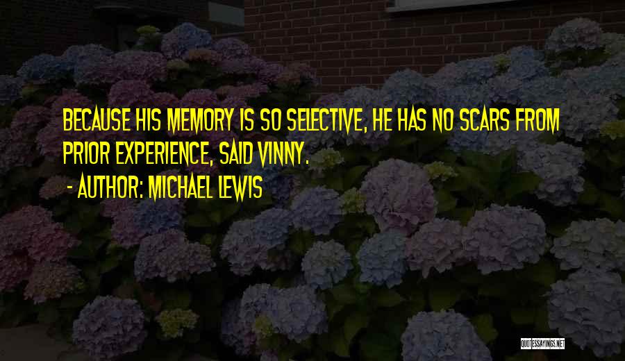 Michael Lewis Quotes: Because His Memory Is So Selective, He Has No Scars From Prior Experience, Said Vinny.