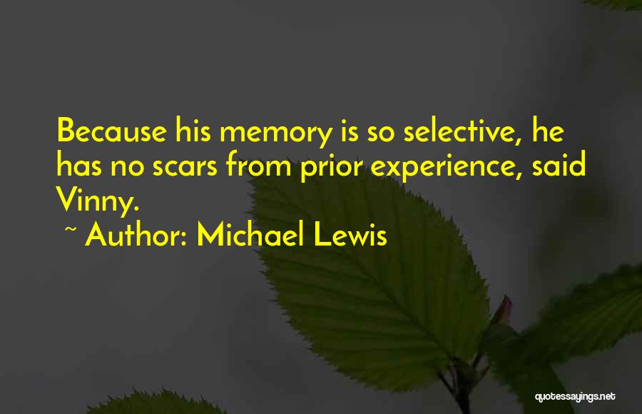 Michael Lewis Quotes: Because His Memory Is So Selective, He Has No Scars From Prior Experience, Said Vinny.