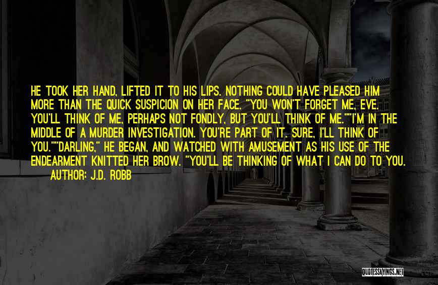 J.D. Robb Quotes: He Took Her Hand, Lifted It To His Lips. Nothing Could Have Pleased Him More Than The Quick Suspicion On