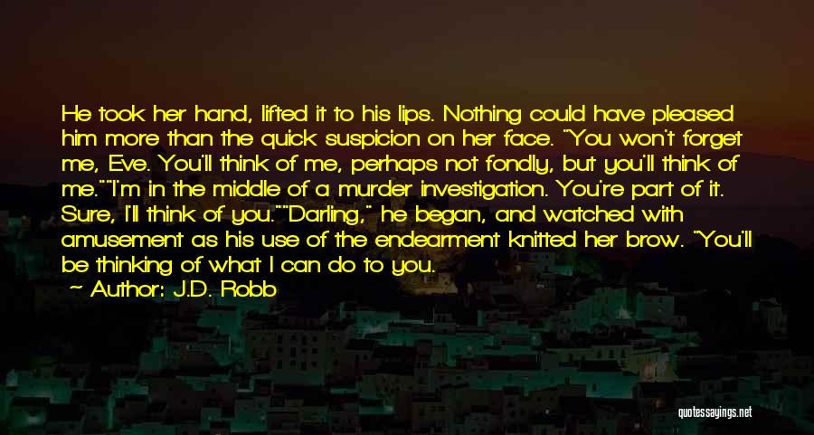 J.D. Robb Quotes: He Took Her Hand, Lifted It To His Lips. Nothing Could Have Pleased Him More Than The Quick Suspicion On