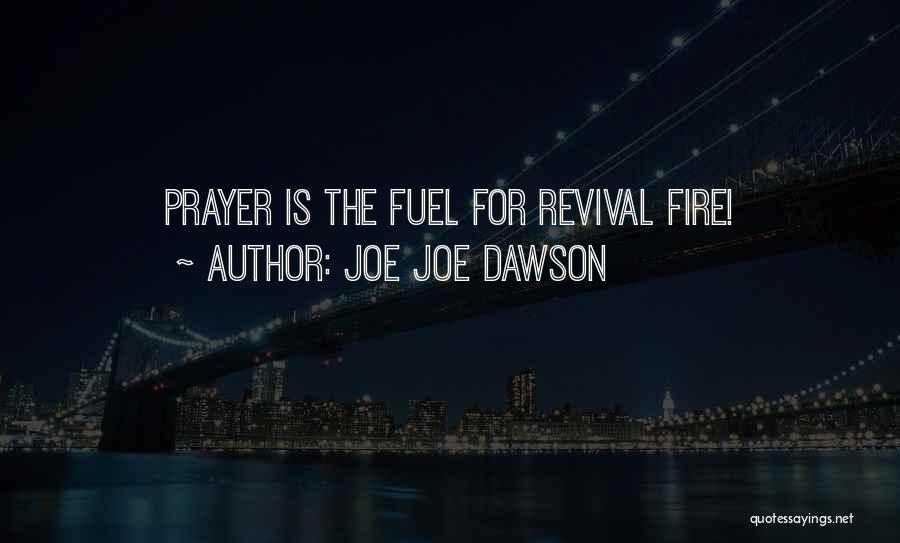 Joe Joe Dawson Quotes: Prayer Is The Fuel For Revival Fire!