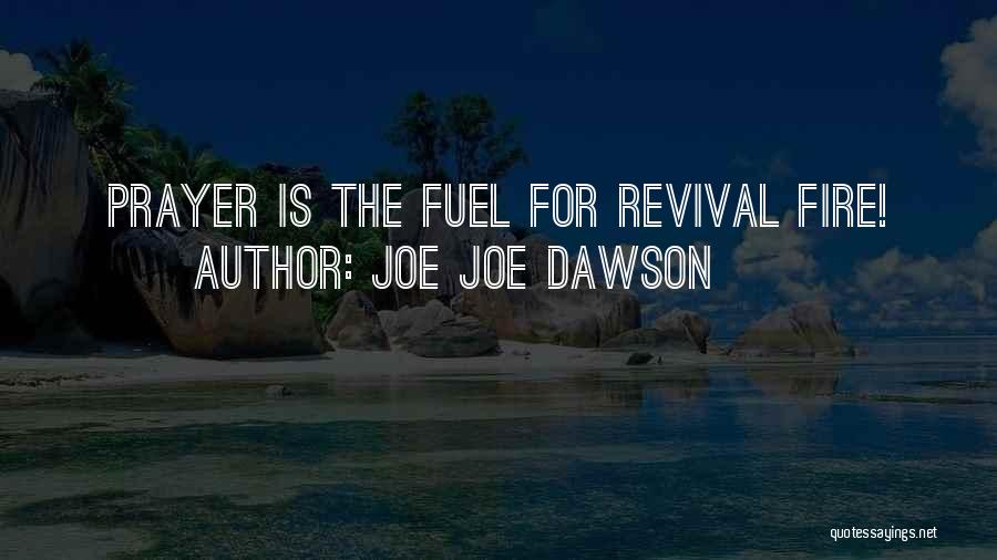 Joe Joe Dawson Quotes: Prayer Is The Fuel For Revival Fire!