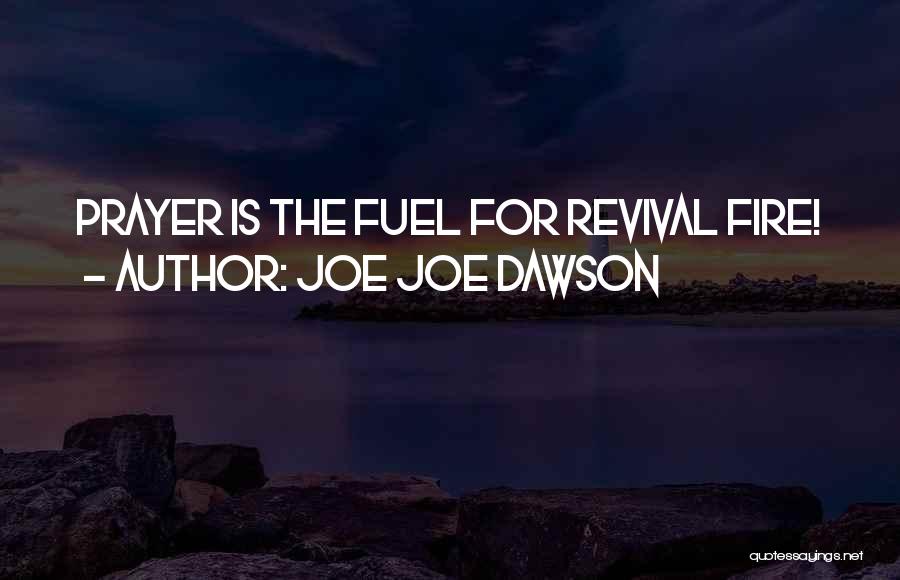 Joe Joe Dawson Quotes: Prayer Is The Fuel For Revival Fire!