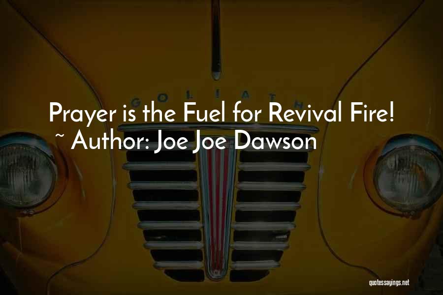 Joe Joe Dawson Quotes: Prayer Is The Fuel For Revival Fire!