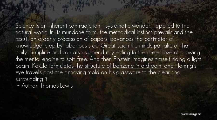 Thomas Lewis Quotes: Science Is An Inherent Contradiction - Systematic Wonder - Applied To The Natural World. In Its Mundane Form, The Methodical