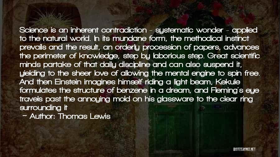 Thomas Lewis Quotes: Science Is An Inherent Contradiction - Systematic Wonder - Applied To The Natural World. In Its Mundane Form, The Methodical