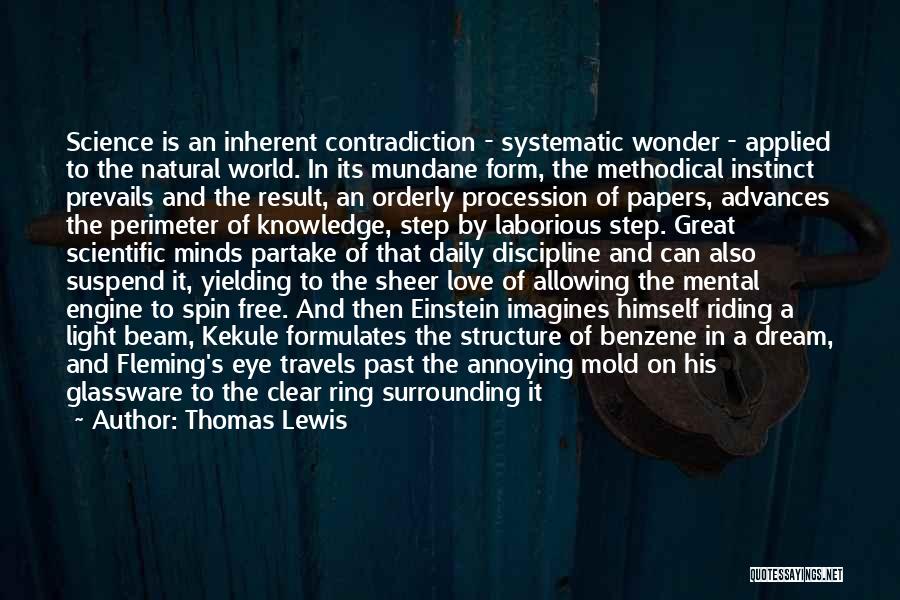 Thomas Lewis Quotes: Science Is An Inherent Contradiction - Systematic Wonder - Applied To The Natural World. In Its Mundane Form, The Methodical