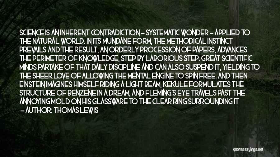 Thomas Lewis Quotes: Science Is An Inherent Contradiction - Systematic Wonder - Applied To The Natural World. In Its Mundane Form, The Methodical