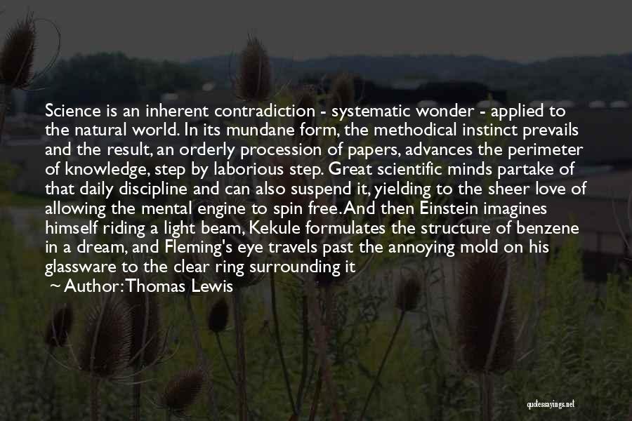 Thomas Lewis Quotes: Science Is An Inherent Contradiction - Systematic Wonder - Applied To The Natural World. In Its Mundane Form, The Methodical