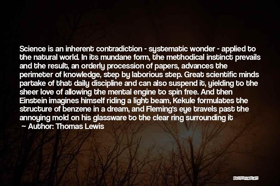 Thomas Lewis Quotes: Science Is An Inherent Contradiction - Systematic Wonder - Applied To The Natural World. In Its Mundane Form, The Methodical