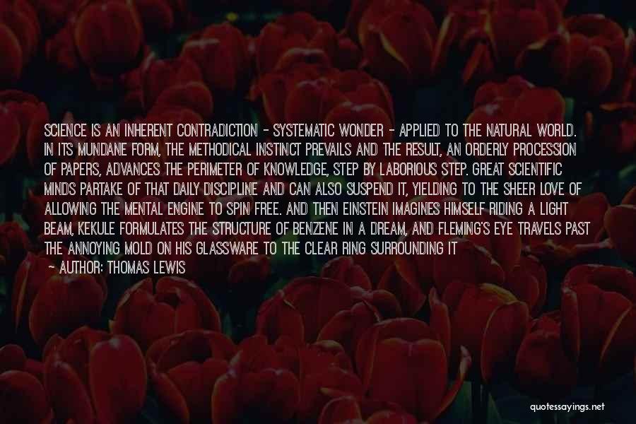 Thomas Lewis Quotes: Science Is An Inherent Contradiction - Systematic Wonder - Applied To The Natural World. In Its Mundane Form, The Methodical