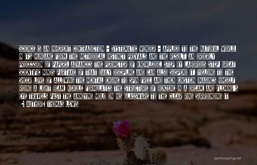 Thomas Lewis Quotes: Science Is An Inherent Contradiction - Systematic Wonder - Applied To The Natural World. In Its Mundane Form, The Methodical
