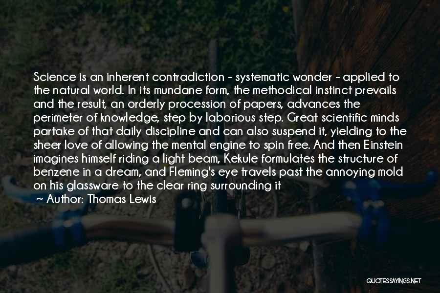 Thomas Lewis Quotes: Science Is An Inherent Contradiction - Systematic Wonder - Applied To The Natural World. In Its Mundane Form, The Methodical