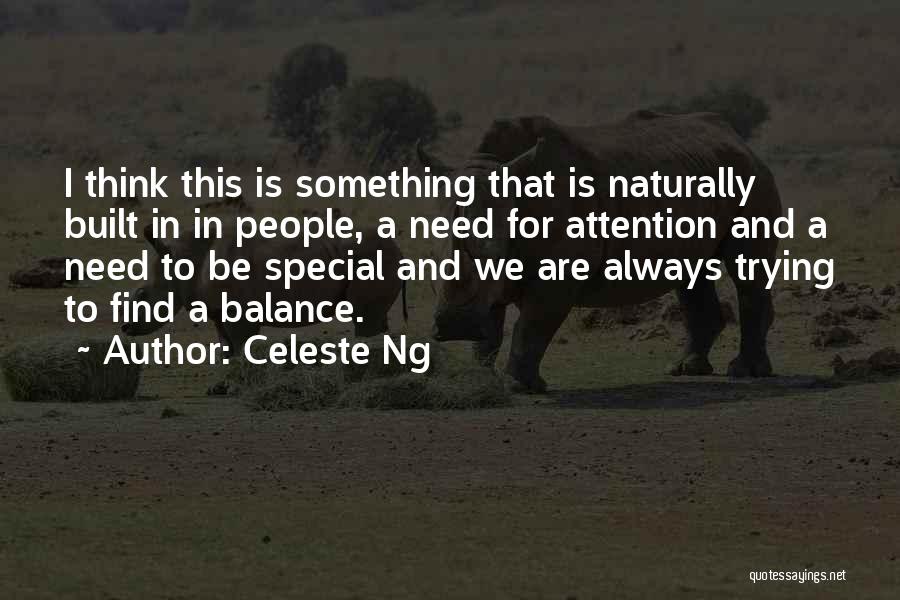 Celeste Ng Quotes: I Think This Is Something That Is Naturally Built In In People, A Need For Attention And A Need To