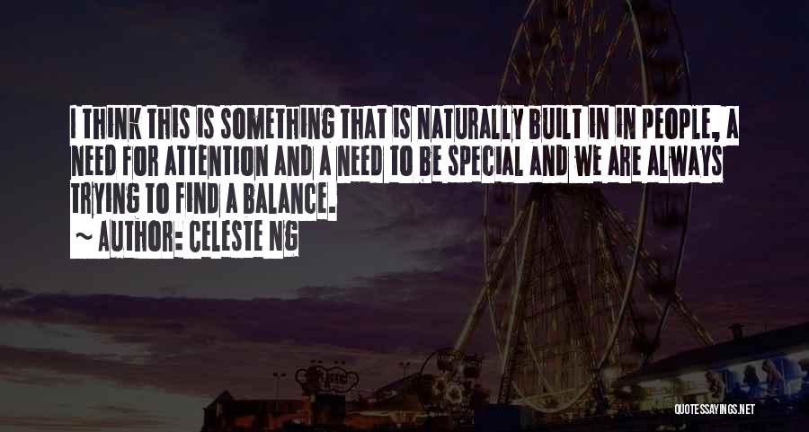 Celeste Ng Quotes: I Think This Is Something That Is Naturally Built In In People, A Need For Attention And A Need To