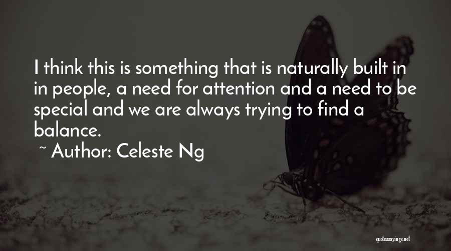 Celeste Ng Quotes: I Think This Is Something That Is Naturally Built In In People, A Need For Attention And A Need To