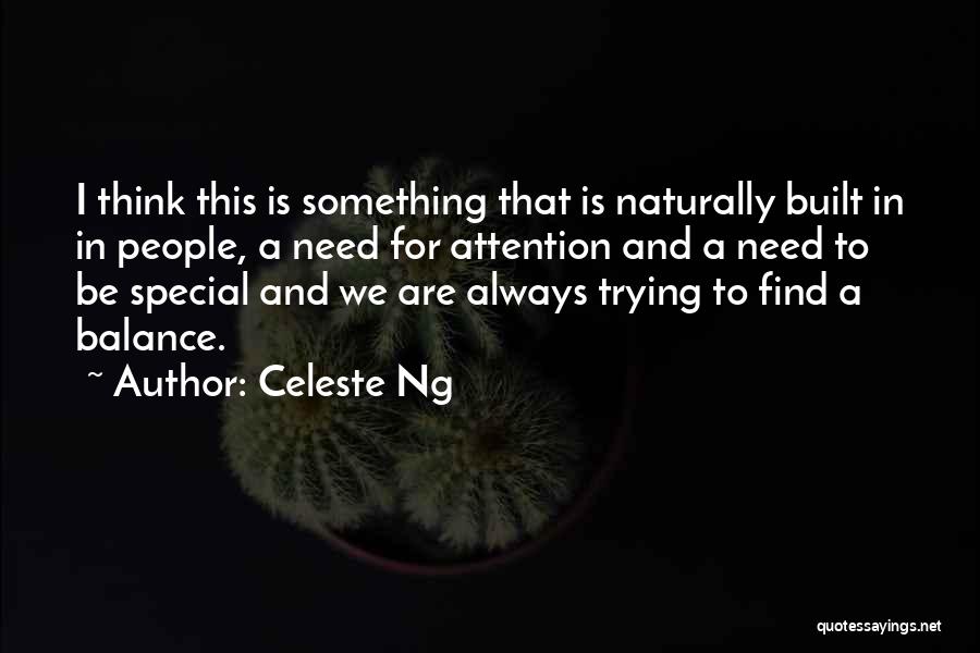 Celeste Ng Quotes: I Think This Is Something That Is Naturally Built In In People, A Need For Attention And A Need To