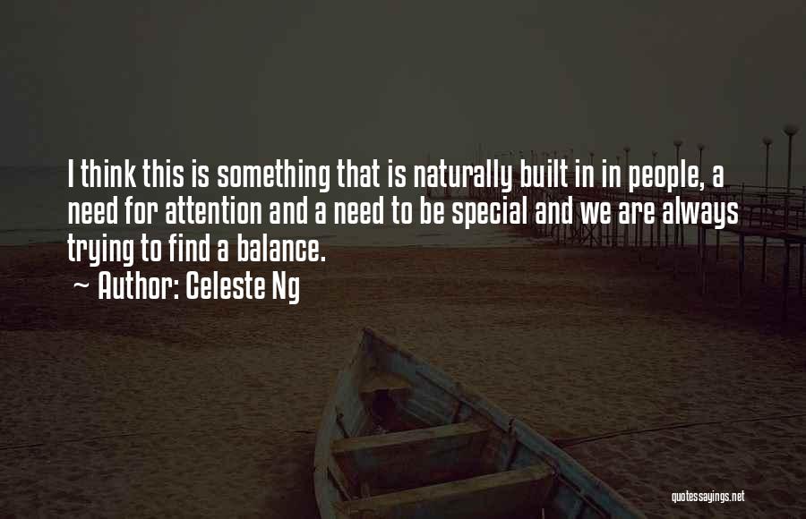 Celeste Ng Quotes: I Think This Is Something That Is Naturally Built In In People, A Need For Attention And A Need To