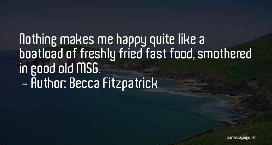 Becca Fitzpatrick Quotes: Nothing Makes Me Happy Quite Like A Boatload Of Freshly Fried Fast Food, Smothered In Good Old Msg.
