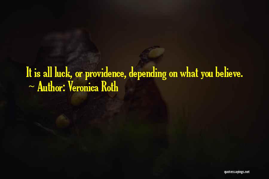 Veronica Roth Quotes: It Is All Luck, Or Providence, Depending On What You Believe.