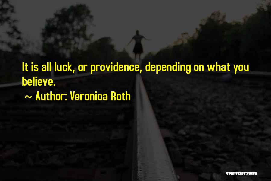 Veronica Roth Quotes: It Is All Luck, Or Providence, Depending On What You Believe.