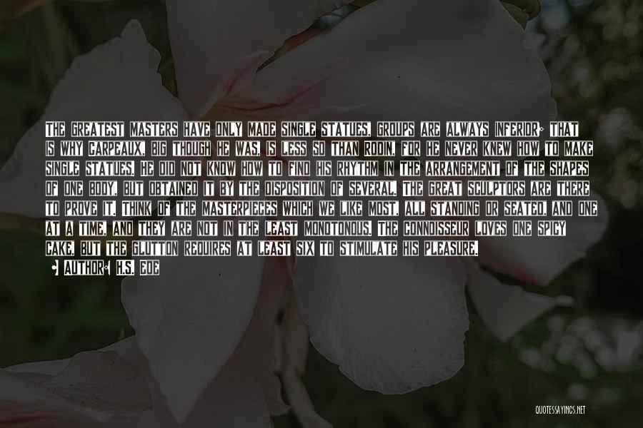 H.S. Ede Quotes: The Greatest Masters Have Only Made Single Statues, Groups Are Always Inferior; That Is Why Carpeaux, Big Though He Was,