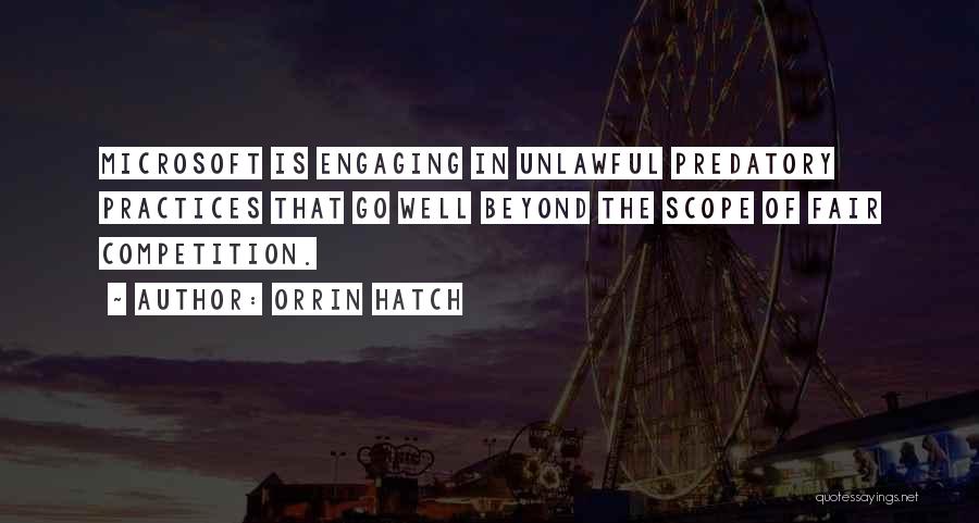 Orrin Hatch Quotes: Microsoft Is Engaging In Unlawful Predatory Practices That Go Well Beyond The Scope Of Fair Competition.