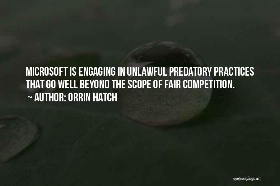 Orrin Hatch Quotes: Microsoft Is Engaging In Unlawful Predatory Practices That Go Well Beyond The Scope Of Fair Competition.