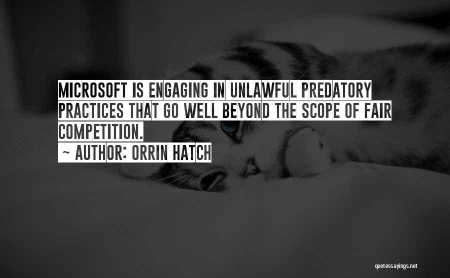 Orrin Hatch Quotes: Microsoft Is Engaging In Unlawful Predatory Practices That Go Well Beyond The Scope Of Fair Competition.