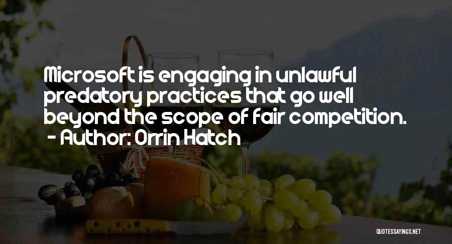 Orrin Hatch Quotes: Microsoft Is Engaging In Unlawful Predatory Practices That Go Well Beyond The Scope Of Fair Competition.