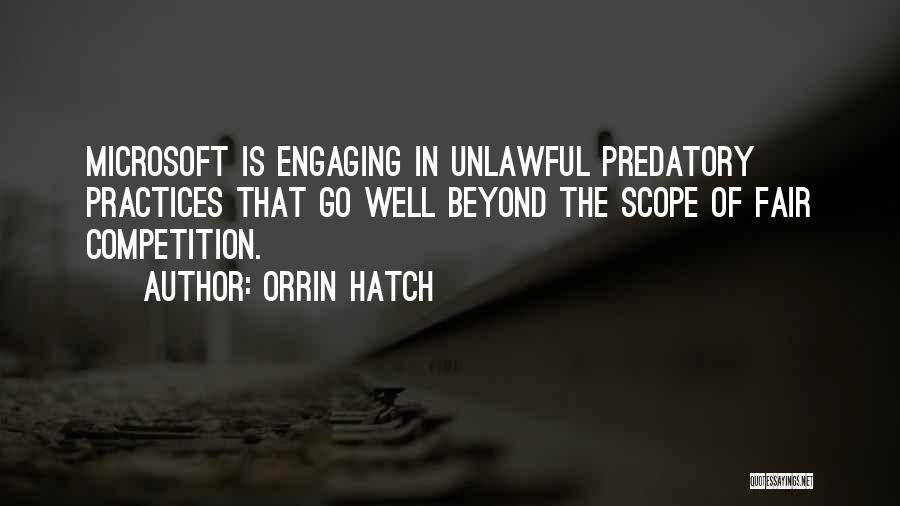 Orrin Hatch Quotes: Microsoft Is Engaging In Unlawful Predatory Practices That Go Well Beyond The Scope Of Fair Competition.