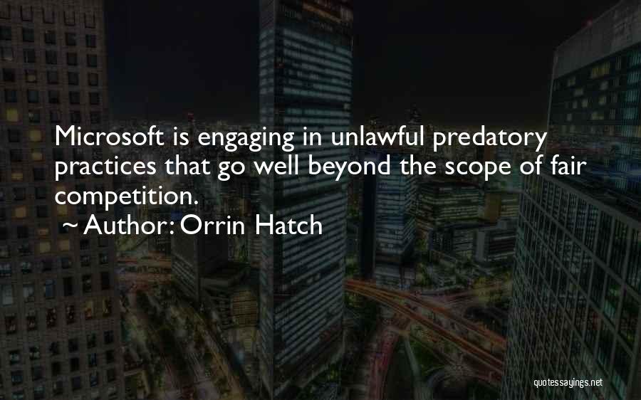 Orrin Hatch Quotes: Microsoft Is Engaging In Unlawful Predatory Practices That Go Well Beyond The Scope Of Fair Competition.