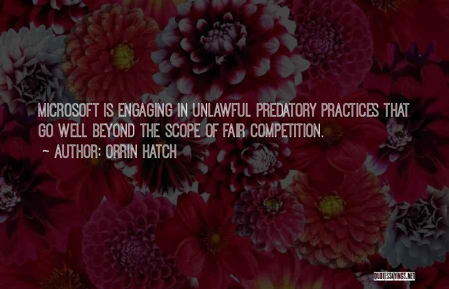 Orrin Hatch Quotes: Microsoft Is Engaging In Unlawful Predatory Practices That Go Well Beyond The Scope Of Fair Competition.