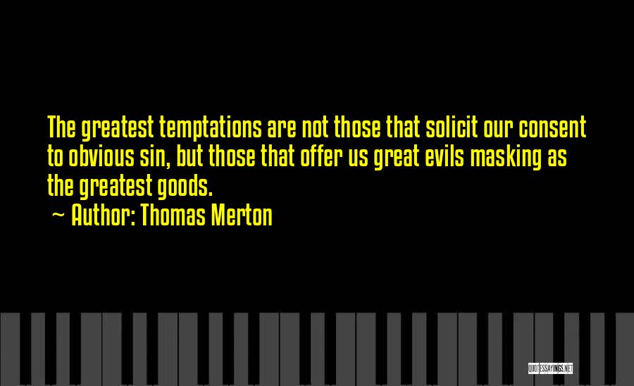 Thomas Merton Quotes: The Greatest Temptations Are Not Those That Solicit Our Consent To Obvious Sin, But Those That Offer Us Great Evils