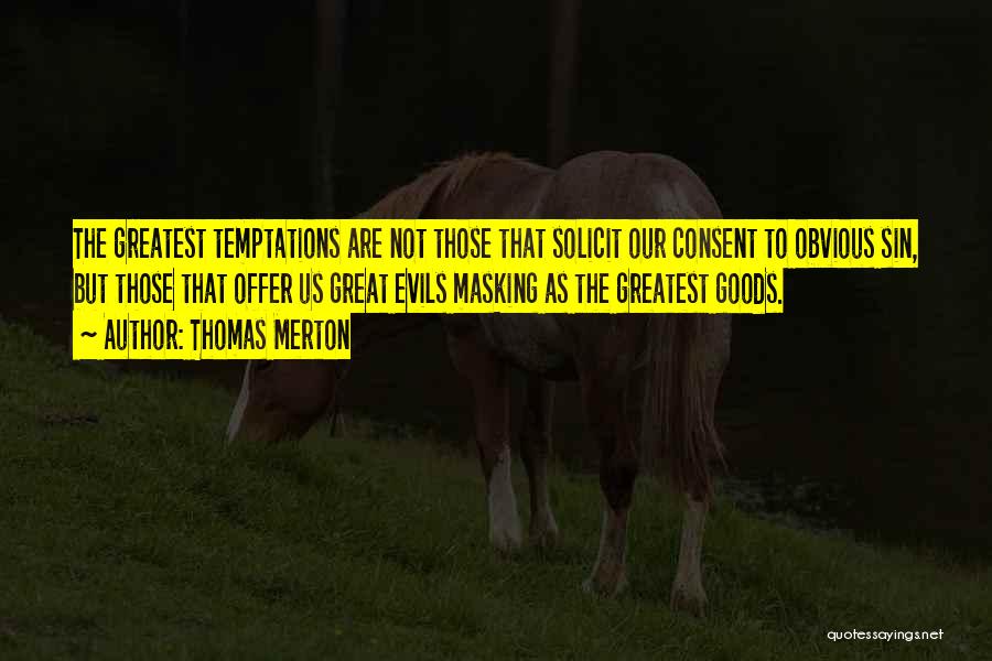 Thomas Merton Quotes: The Greatest Temptations Are Not Those That Solicit Our Consent To Obvious Sin, But Those That Offer Us Great Evils