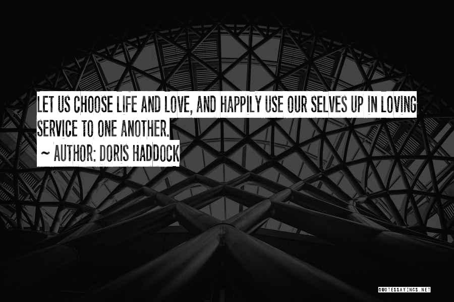 Doris Haddock Quotes: Let Us Choose Life And Love, And Happily Use Our Selves Up In Loving Service To One Another.