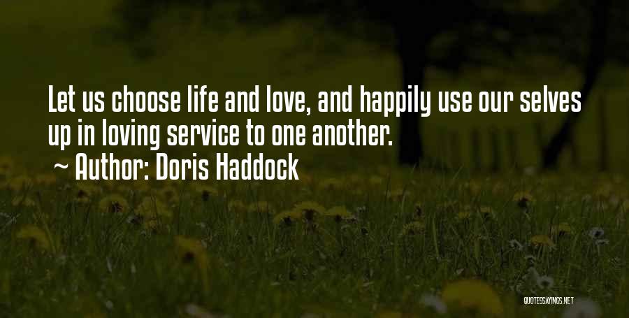 Doris Haddock Quotes: Let Us Choose Life And Love, And Happily Use Our Selves Up In Loving Service To One Another.